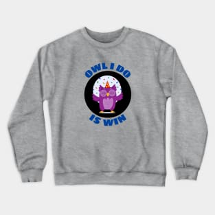 Owl I Do Is Win | Owl Pun Crewneck Sweatshirt